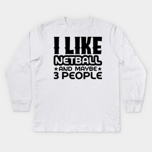 I like netball and maybe 3 people Kids Long Sleeve T-Shirt